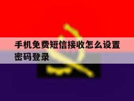 手机免费短信接收怎么设置密码登录