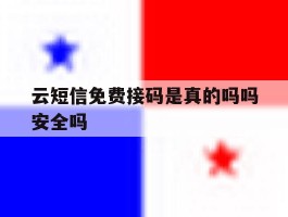 云短信免费接码是真的吗吗安全吗