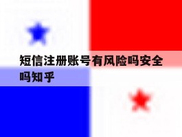 短信注册账号有风险吗安全吗知乎