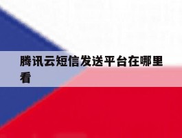 腾讯云短信发送平台在哪里看