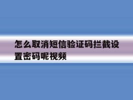 怎么取消短信验证码拦截设置密码呢视频