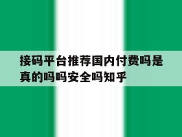 包含接码平台推荐国内付费吗是真的吗吗安全吗知乎的词条