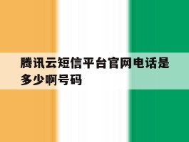 腾讯云短信平台官网电话是多少啊号码