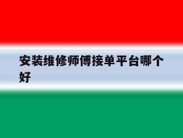 安装维修师傅接单平台哪个好