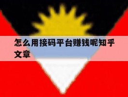 关于怎么用接码平台赚钱呢知乎文章的信息