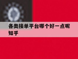 各类接单平台哪个好一点呢知乎