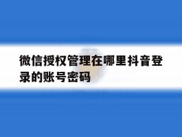 微信授权管理在哪里抖音登录的账号密码