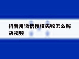 抖音用微信授权失败怎么解决视频