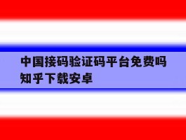 中国接码验证码平台免费吗知乎下载安卓的简单介绍