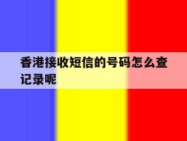 香港接收短信的号码怎么查记录呢的简单介绍