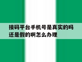 接码平台手机号是真实的吗还是假的啊怎么办理的简单介绍