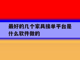 最好的几个家具接单平台是什么软件做的