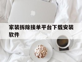 家装拆除接单平台下载安装软件的简单介绍