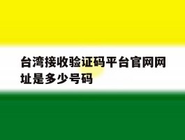 台湾接收验证码平台官网网址是多少号码的简单介绍