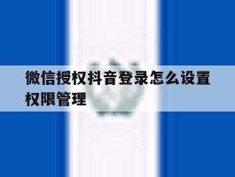 微信授权抖音登录怎么设置权限管理