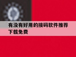 有没有好用的接码软件推荐下载免费
