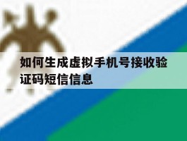 如何生成虚拟手机号接收验证码短信信息