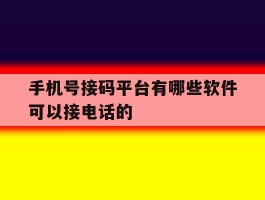 手机号接码平台有哪些软件可以接电话的