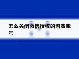 怎么关闭微信授权的游戏账号