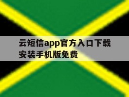 云短信app官方入口下载安装手机版免费的简单介绍