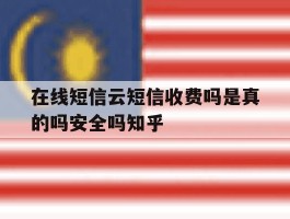 在线短信云短信收费吗是真的吗安全吗知乎