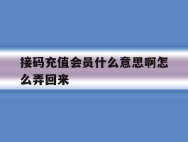 接码充值会员什么意思啊怎么弄回来
