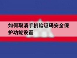 如何取消手机验证码安全保护功能设置