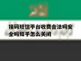 包含接码短信平台收费合法吗安全吗知乎怎么关闭的词条