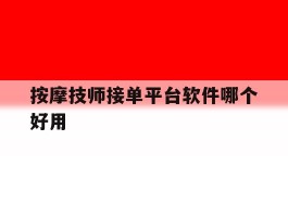 按摩技师接单平台软件哪个好用