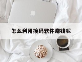 怎么利用接码软件赚钱呢