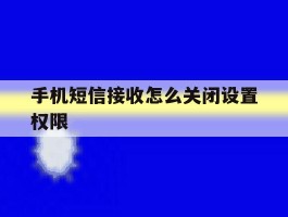 手机短信接收怎么关闭设置权限