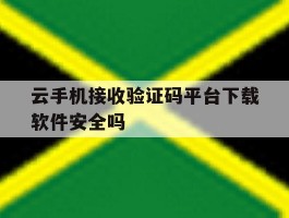 关于云手机接收验证码平台下载软件安全吗的信息