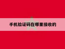 手机验证码在哪里接收的