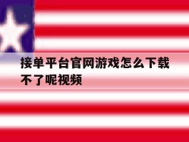 接单平台官网游戏怎么下载不了呢视频