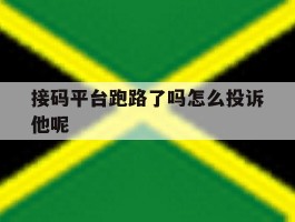 接码平台跑路了吗怎么投诉他呢