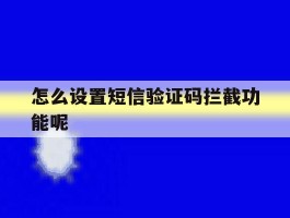 怎么设置短信验证码拦截功能呢