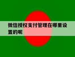 微信授权支付管理在哪里设置的呢