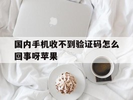 国内手机收不到验证码怎么回事呀苹果