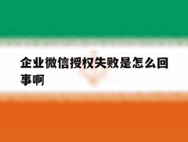 企业微信授权失败是怎么回事啊
