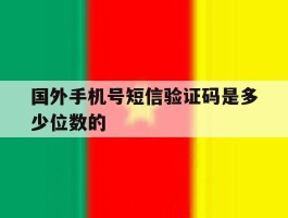 国外手机号短信验证码是多少位数的