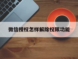 微信授权怎样解除权限功能