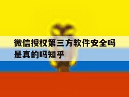 微信授权第三方软件安全吗是真的吗知乎