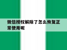 微信授权解除了怎么恢复正常使用呢