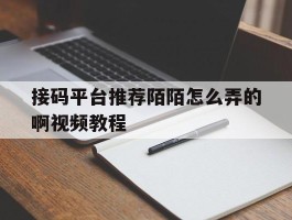 接码平台推荐陌陌怎么弄的啊视频教程