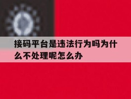 接码平台是违法行为吗为什么不处理呢怎么办的简单介绍