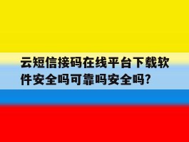 包含云短信接码在线平台下载软件安全吗可靠吗安全吗?的词条
