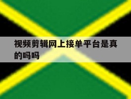 视频剪辑网上接单平台是真的吗吗