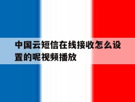 中国云短信在线接收怎么设置的呢视频播放