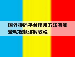国外接码平台使用方法有哪些呢视频讲解教程
