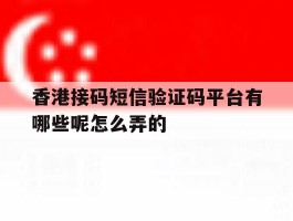 香港接码短信验证码平台有哪些呢怎么弄的